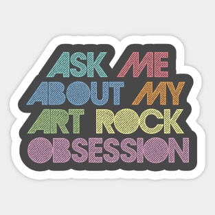 Ask Me About My Art Rock Obsession Sticker